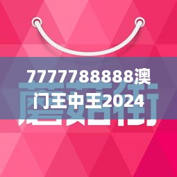 7777788888澳门王中王2025年,澳门王中王，探寻幸运数字背后的故事与期待